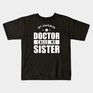 Doctor Sister - My favorite doctor calls me sister w Kids T-Shirt